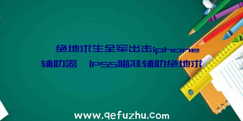 「绝地求生全军出击iphone辅助器」|PS5瞄准辅助绝地求生